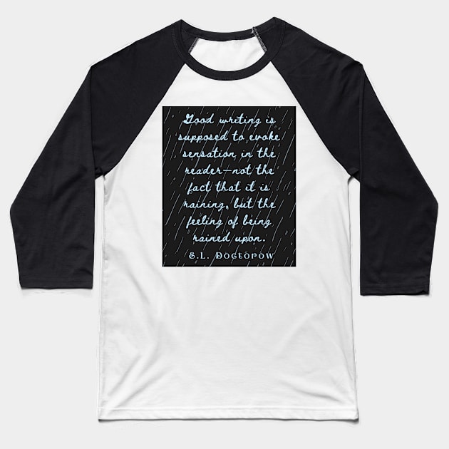 Copy of E. L. Doctorow on good writing: Good writing is supposed to evoke sensation in the reader.... Baseball T-Shirt by artbleed